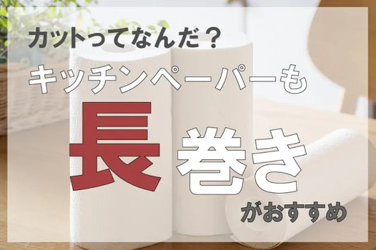 カットってなんだ？ キッチンペーパーも長巻きがおすすめ